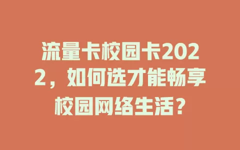 流量卡校园卡2022，如何选才能畅享校园网络生活？