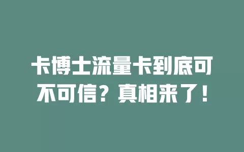 卡博士流量卡到底可不可信？真相来了！