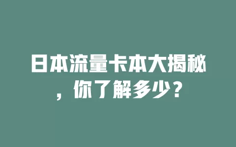 日本流量卡本大揭秘，你了解多少？