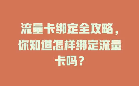 流量卡绑定全攻略，你知道怎样绑定流量卡吗？