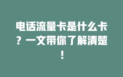 电话流量卡是什么卡？一文带你了解清楚！