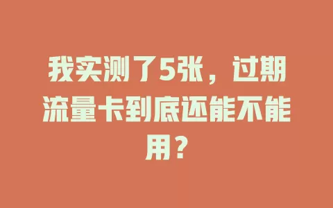 我实测了5张，过期流量卡到底还能不能用？