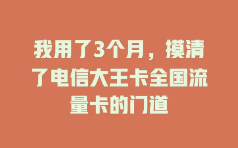 我用了3个月，摸清了电信大王卡全国流量卡的门道