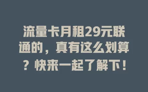 流量卡月租29元联通的，真有这么划算？快来一起了解下！