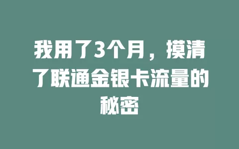 我用了3个月，摸清了联通金银卡流量的秘密