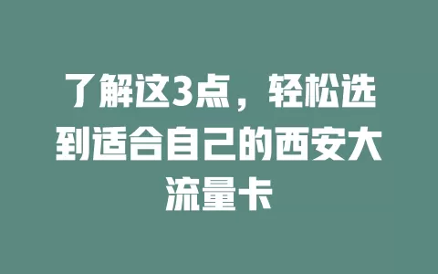 了解这3点，轻松选到适合自己的西安大流量卡