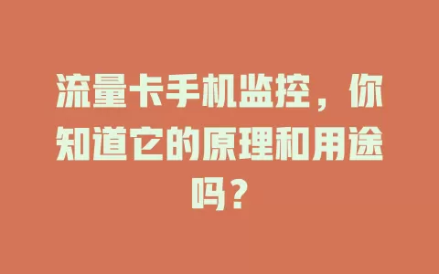 流量卡手机监控，你知道它的原理和用途吗？