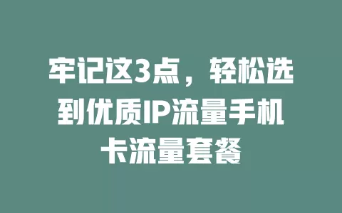 牢记这3点，轻松选到优质IP流量手机卡流量套餐