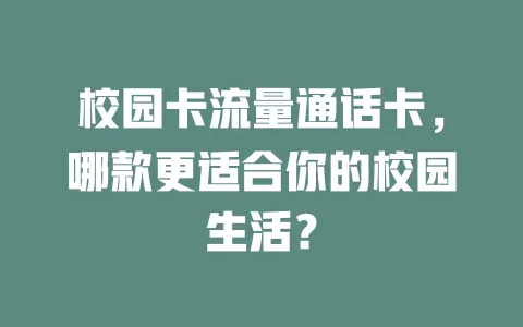 校园卡流量通话卡，哪款更适合你的校园生活？