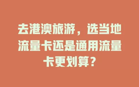 去港澳旅游，选当地流量卡还是通用流量卡更划算？