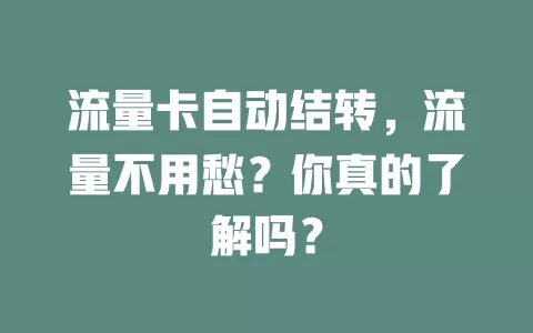 流量卡自动结转，流量不用愁？你真的了解吗？