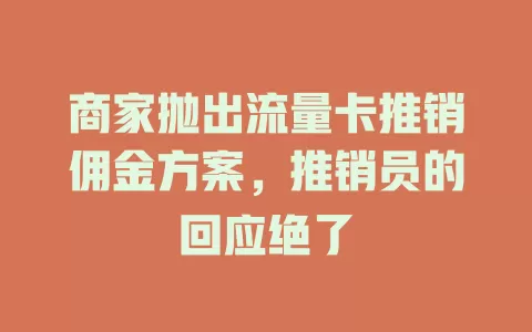 商家抛出流量卡推销佣金方案，推销员的回应绝了