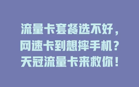 流量卡套餐选不好，网速卡到想摔手机？天冠流量卡来救你！