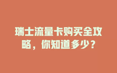 瑞士流量卡购买全攻略，你知道多少？