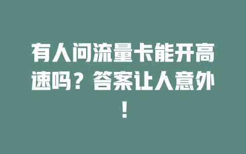 有人问流量卡能开高速吗？答案让人意外！