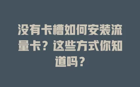 没有卡槽如何安装流量卡？这些方式你知道吗？