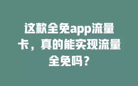 这款全免app流量卡，真的能实现流量全免吗？