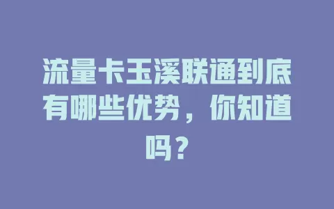流量卡玉溪联通到底有哪些优势，你知道吗？