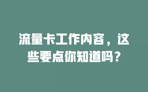 流量卡工作内容，这些要点你知道吗？