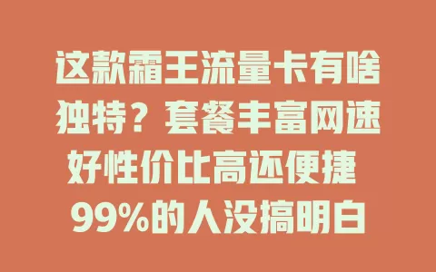 这款霜王流量卡有啥独特？套餐丰富网速好性价比高还便捷 99%的人没搞明白