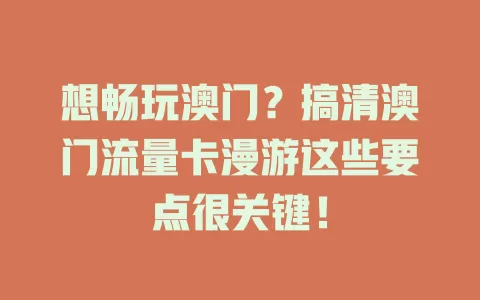 想畅玩澳门？搞清澳门流量卡漫游这些要点很关键！