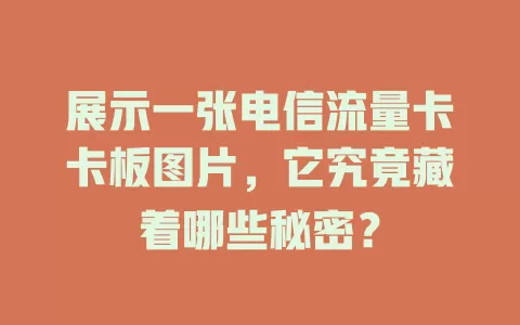 展示一张电信流量卡卡板图片，它究竟藏着哪些秘密？