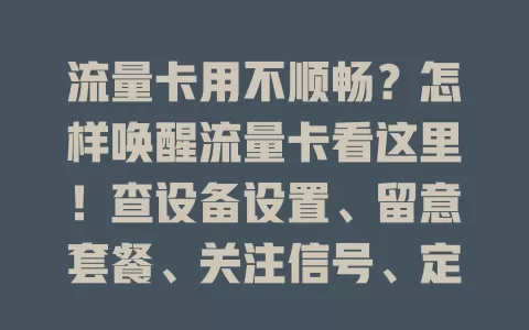 流量卡用不顺畅？怎样唤醒流量卡看这里！查设备设置、留意套餐、关注信号、定期重启，多管齐下让卡活力满满畅快上网