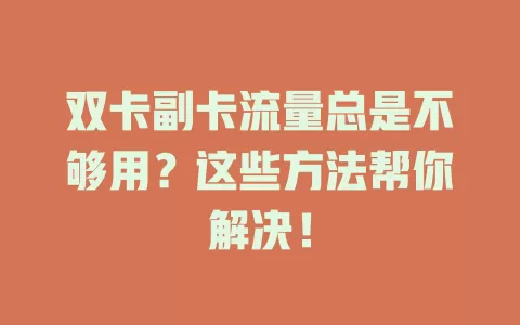 双卡副卡流量总是不够用？这些方法帮你解决！