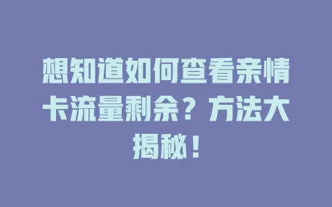 想知道如何查看亲情卡流量剩余？方法大揭秘！