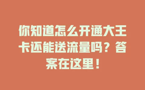 你知道怎么开通大王卡还能送流量吗？答案在这里！