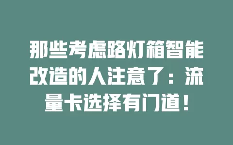 那些考虑路灯箱智能改造的人注意了：流量卡选择有门道！