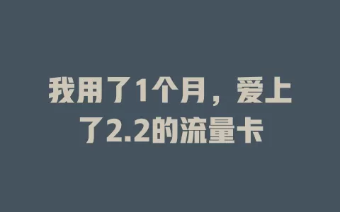 我用了1个月，爱上了2.2的流量卡