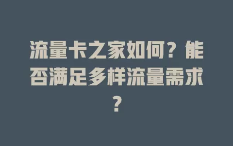 流量卡之家如何？能否满足多样流量需求？