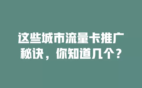 这些城市流量卡推广秘诀，你知道几个？