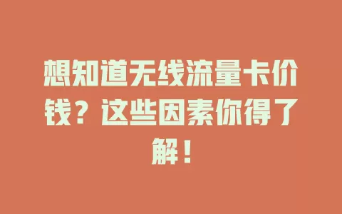 想知道无线流量卡价钱？这些因素你得了解！