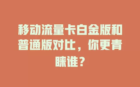 移动流量卡白金版和普通版对比，你更青睐谁？