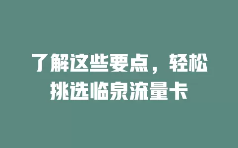 了解这些要点，轻松挑选临泉流量卡