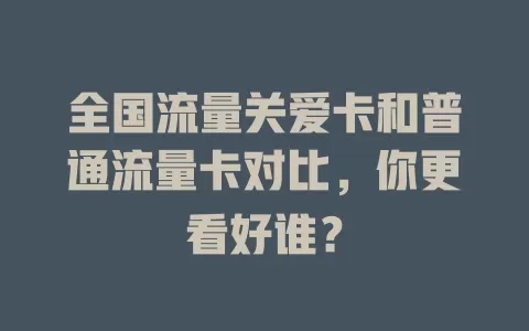 全国流量关爱卡和普通流量卡对比，你更看好谁？