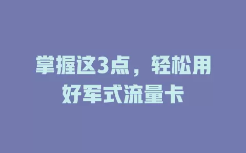 掌握这3点，轻松用好军式流量卡