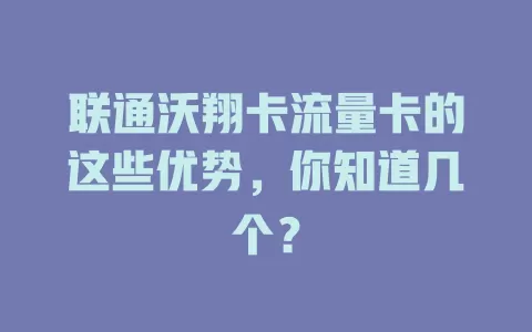联通沃翔卡流量卡的这些优势，你知道几个？