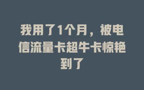 我用了1个月，被电信流量卡超牛卡惊艳到了