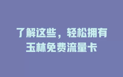 了解这些，轻松拥有玉林免费流量卡