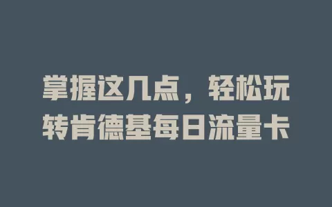 掌握这几点，轻松玩转肯德基每日流量卡