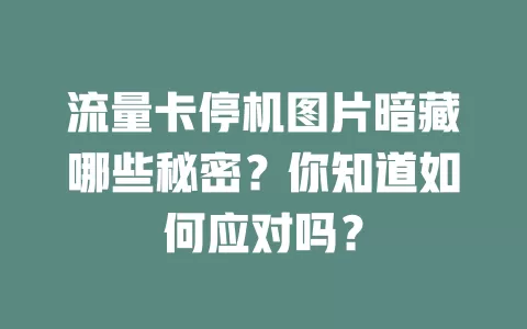 流量卡停机图片暗藏哪些秘密？你知道如何应对吗？