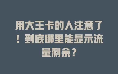 用大王卡的人注意了！到底哪里能显示流量剩余？