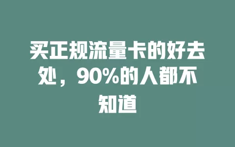 买正规流量卡的好去处，90%的人都不知道