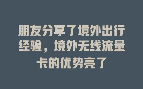 朋友分享了境外出行经验，境外无线流量卡的优势亮了