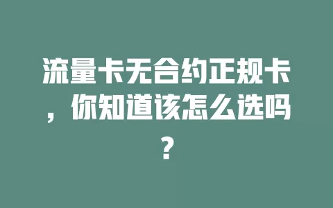 流量卡无合约正规卡，你知道该怎么选吗？