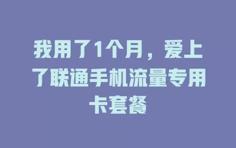 我用了1个月，爱上了联通手机流量专用卡套餐