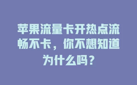 苹果流量卡开热点流畅不卡，你不想知道为什么吗？